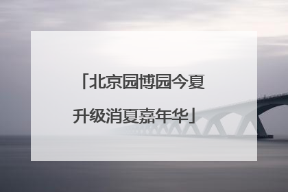 北京园博园今夏升级消夏嘉年华