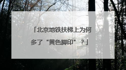 北京地铁扶梯上为何多了“黄色脚印”？