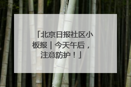 北京日报社区小板报｜今天午后，注意防护！