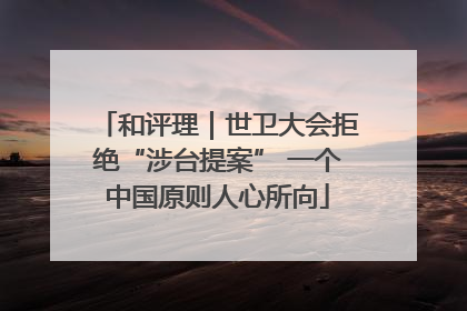 和评理｜世卫大会拒绝“涉台提案” 一个中国原则人心所向