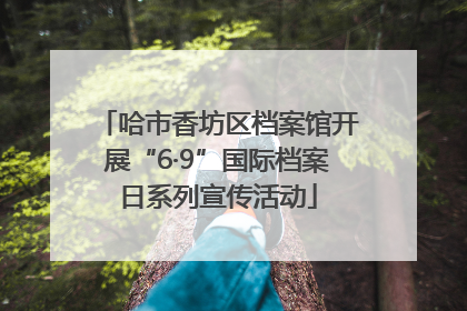 哈市香坊区档案馆开展“6·9”国际档案日系列宣传活动