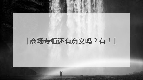 商场专柜还有意义吗？有！
