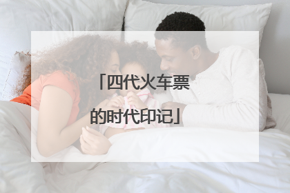 四代火车票的时代印记