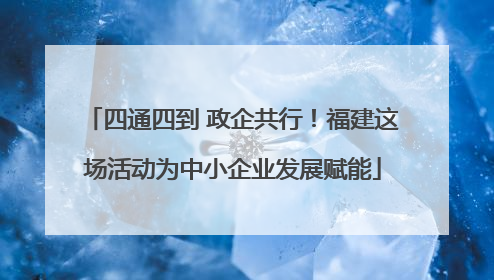 四通四到 政企共行！福建这场活动为中小企业发展赋能