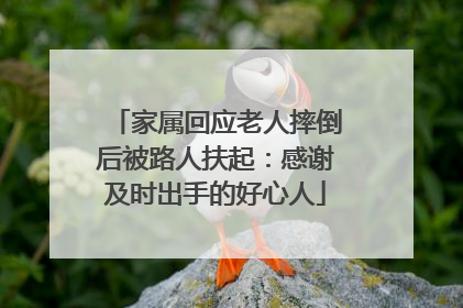 家属回应老人摔倒后被路人扶起：感谢及时出手的好心人
