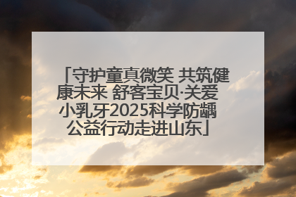 守护童真微笑 共筑健康未来 舒客宝贝·关爱小乳牙2025科学防龋公益行动走进山东