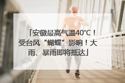 安徽最高气温40℃！受台风“蝴蝶”影响！大雨、暴雨即将抵达