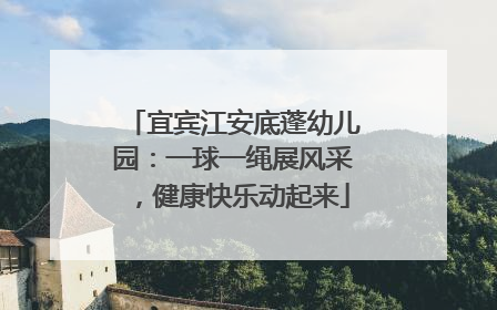 宜宾江安底蓬幼儿园：一球一绳展风采，健康快乐动起来