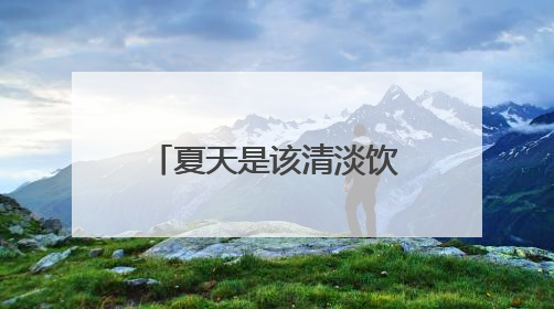 夏天是该清淡饮食还是适当吃咸一点？这个提醒值得大家看看