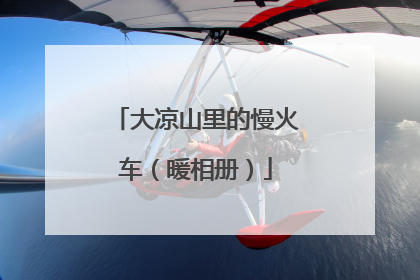 大凉山里的慢火车（暖相册）