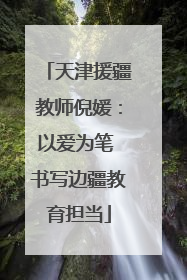 天津援疆教师倪媛：以爱为笔 书写边疆教育担当