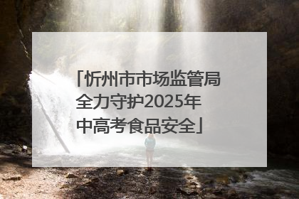 忻州市市场监管局全力守护2025年中高考食品安全