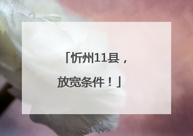 忻州11县，放宽条件！