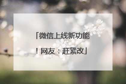 微信上线新功能！网友：赶紧改