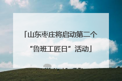 山东枣庄将启动第二个“鲁班工匠日”活动