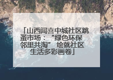山西闻喜中城社区跳蚤市场：“绿色环保 邻里共淘” 绘就社区生活多彩画卷