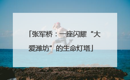 张军桥：一座闪耀“大爱潍坊”的生命灯塔