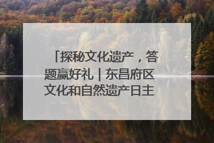 探秘文化遗产，答题赢好礼｜东昌府区文化和自然遗产日主题活动来袭！