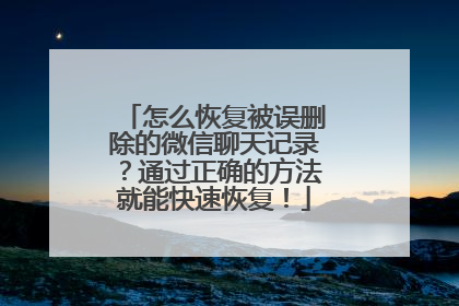 怎么恢复被误删除的微信聊天记录？通过正确的方法就能快速恢复！