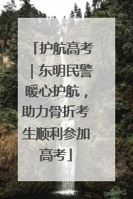 护航高考｜东明民警暖心护航，助力骨折考生顺利参加高考