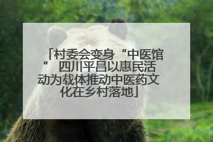 村委会变身“中医馆” 四川平昌以惠民活动为载体推动中医药文化在乡村落地