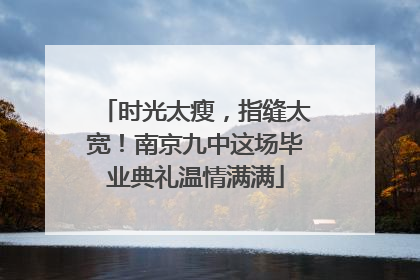 时光太瘦，指缝太宽！南京九中这场毕业典礼温情满满