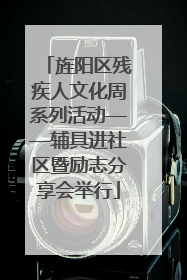 旌阳区残疾人文化周系列活动——辅具进社区暨励志分享会举行
