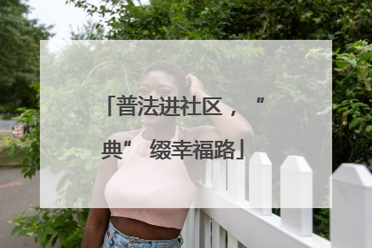 普法进社区，“典” 缀幸福路