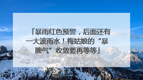 暴雨红色预警，后面还有一大波雨水！梅姑娘的“暴脾气”收敛要再等等