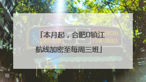 本月起，合肥⇋镇江航线加密至每周三班