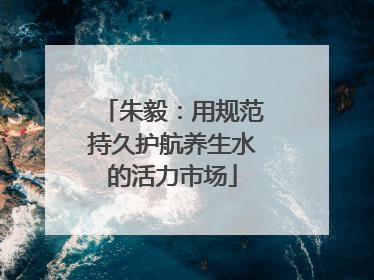 朱毅：用规范持久护航养生水的活力市场