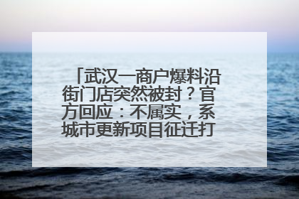 武汉一商户爆料沿街门店突然被封？官方回应：不属实，系城市更新项目征迁打围，此前已公示