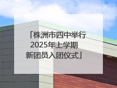 株洲市四中举行2025年上学期新团员入团仪式