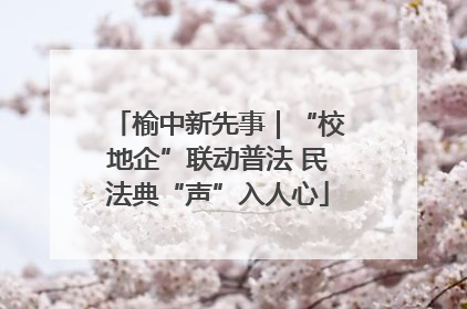 榆中新先事｜“校地企”联动普法 民法典“声”入人心