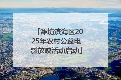潍坊滨海区2025年农村公益电影放映活动启动