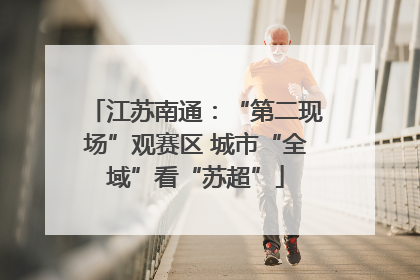 江苏南通：“第二现场”观赛区 城市“全域”看“苏超”