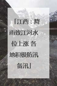 江西：降雨致江河水位上涨 各地积极防汛备汛
