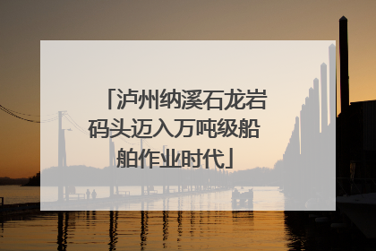 泸州纳溪石龙岩码头迈入万吨级船舶作业时代