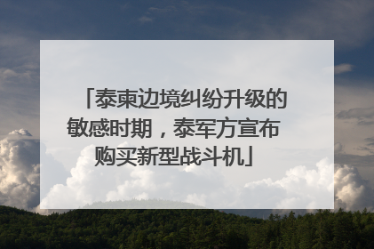 泰柬边境纠纷升级的敏感时期，泰军方宣布购买新型战斗机