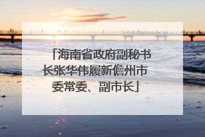 海南省政府副秘书长张华伟履新儋州市委常委、副市长