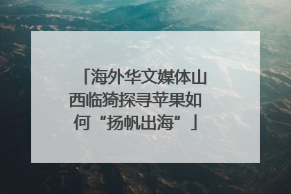 海外华文媒体山西临猗探寻苹果如何“扬帆出海”