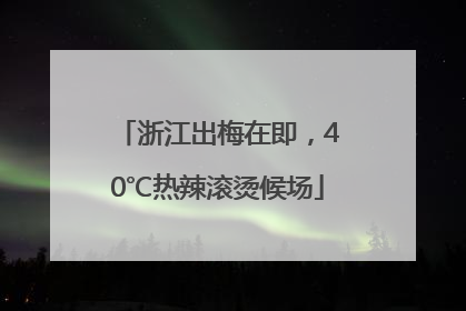浙江出梅在即，40℃热辣滚烫候场