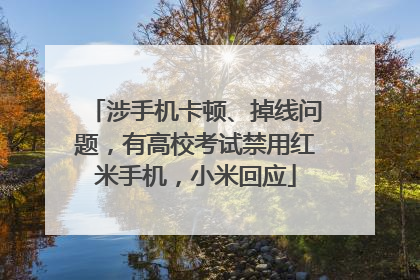 涉手机卡顿、掉线问题，有高校考试禁用红米手机，小米回应