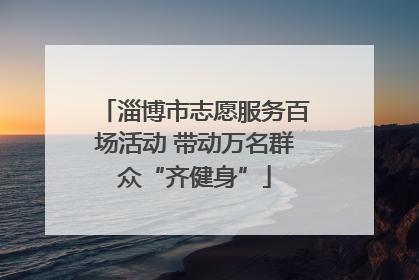 淄博市志愿服务百场活动 带动万名群众“齐健身”