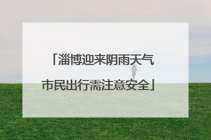 淄博迎来阴雨天气 市民出行需注意安全