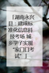 湖南永兴县：建成标准化信息科技考场 城乡学子实现“家门口考试”