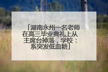 湖南永州一名老师在高三毕业典礼上从主席台掉落，学校：系突发低血糖