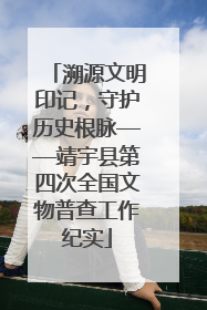 溯源文明印记，守护历史根脉——靖宇县第四次全国文物普查工作纪实