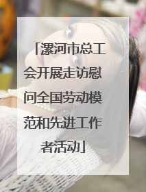 漯河市总工会开展走访慰问全国劳动模范和先进工作者活动