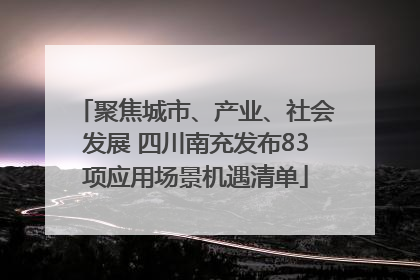 聚焦城市、产业、社会发展 四川南充发布83项应用场景机遇清单